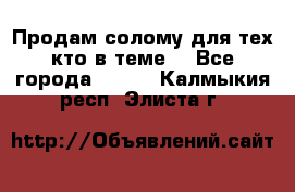 Продам солому(для тех кто в теме) - Все города  »    . Калмыкия респ.,Элиста г.